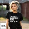 I’M Single And Not In A Bar Talk To Me T-Shirt