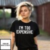 I’M Too Expensive T-Shirt