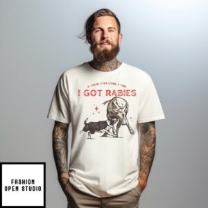 If There Ever Come A Time I Got Rabies You’Re High On My Bitin’ List Shirt