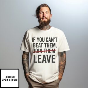 If You Can’T Beat Them Leave T-Shirt