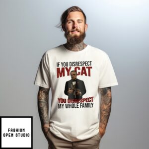 If You Disrespect My Cat You Disrespect My Whole Family Godfather T-Shirt