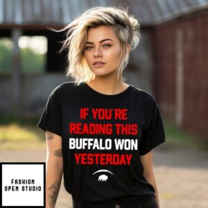 If You’Re Reading This Buffalo Won Yesterday T-Shirt