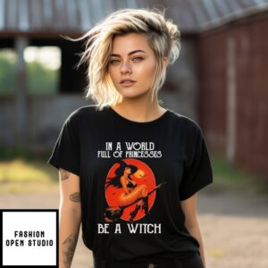 In A World Full Of Princesses Be A Witch Halloween T-Shirt