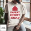 Insert Cheesy Bread T-Shirt