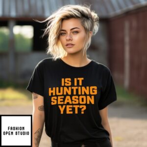 Is It Hunting Season Yet T-Shirt
