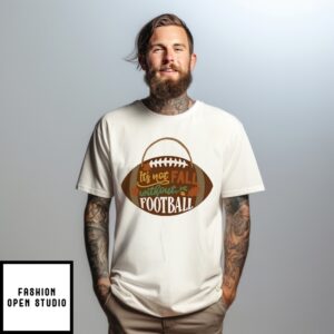 It’S Not Fall Without Football Autumn T-Shirt