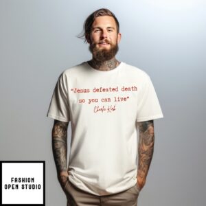 Jesus Defeated Death So You Can Live Charlie Kirk T-Shirt