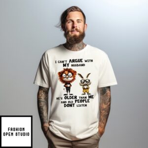 Lion And Rabbit I Can’T Argue With My Husband He’S Older Than Me And Old People Don’T Listen T-Shirt