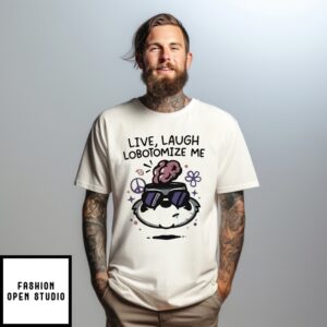 Live Laugh Lobotomize Me T-Shirt