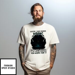 Maybe I Was Raised Wrong But I Was Taught If You Wanted Something Wolf T-Shirt