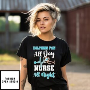 Miami Dolphins Fan All Day Nurse All Night T-Shirt