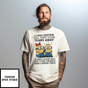 Minion A Good Sister Will Wipe Your Tears Away A Great Sister Will Run Over The Idiot T-Shirt