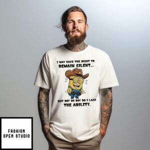 Minion I May Have The Right To Remain Silent But Boy Oh Boy Do I Lack The Ability T-Shirt