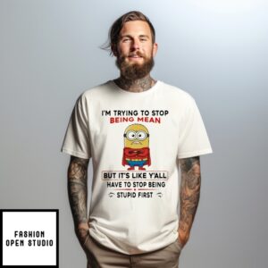 Minion X Superman I’M Trying To Stop Being Mean But It’S Like Y’All Have To Stop Being Stupid First T-Shirt