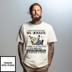 Minions Clown When Scientists Said The Universe Is Made Up Of Protons Neutrons T-Shirt