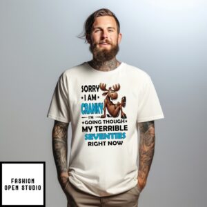 Moose Sorry I Am Cranky I’M Going Through My Terrible Seventies Right Now T-Shirt