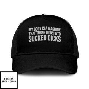 My Body Is A Machine That Turns Dicks Into Sucked Dicks Trucker Cap