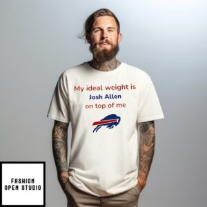 My Ideal Weight Is Josh Allen On Top Of Me Buffalo Bills T-Shirt