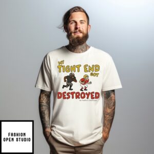 My Tight End Got Destroyed In Fantasy Football T-Shirt