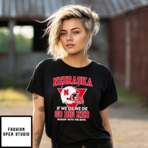 Nebraska Cornhuskers Bussin With The Boys If We Die We Die T-Shirt
