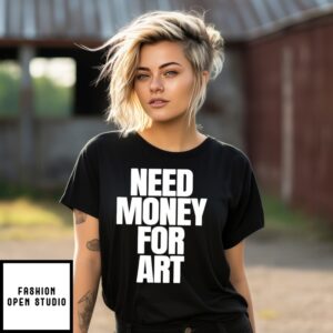 Need Money For Art  T-Shirt