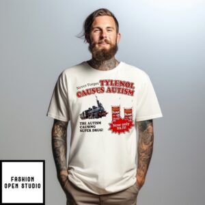 Never Forget Tylenol Causes Autism The Autism Causing Super Drug Trump T-Shirt