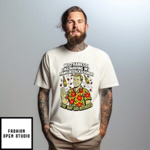 No Thanks I Like Having My Panic Attacks Sober The Way God Intende T-Shirt