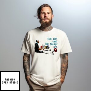 Philadelphia Eagles Cool Ain’T Cold But Champs Are T-Shirt