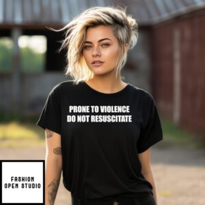 Prone To Violence Do Not Resuscitate T-Shirt