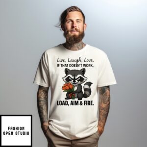 Raccoon Live Laugh Love If That Doesn’T Work Load Aim And Fire T-Shirt