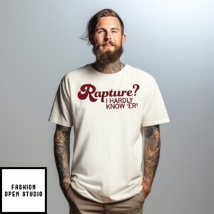 Rapture I Hardly Know ‘Er Jesus T-Shirt