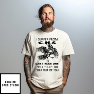 Raven I Suffer From C.H.S Can’T Hear Shit I Will Huh The Crap Out Of You T-Shirt