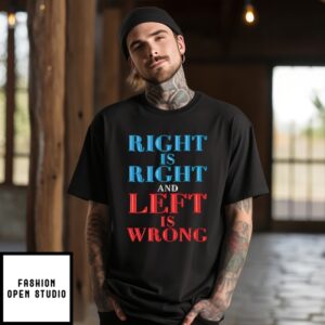 Right Is Right And Left Is Wrong T-Shirt