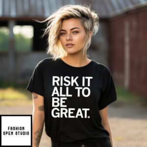 Risk It All To Be Great T-Shirt