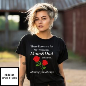 Rose These Roses Are For My Wonderful Mom And Dad In Heaven Missing You Always T-Shirt