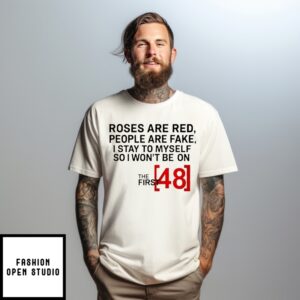 Roses Are Red People Are Fake I Stay To Myself So I Won’T Be On The First 48 T-Shirt