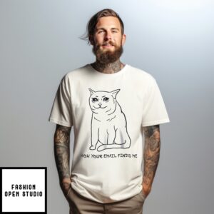 Sad Cat Email How Your Email Finds Me T-Shirt