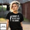Shoot It We Get Paid To Shoot T-Shirts