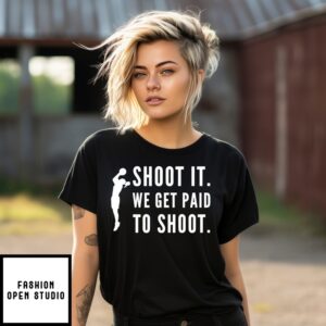 Shoot It We Get Paid To Shoot T-Shirts