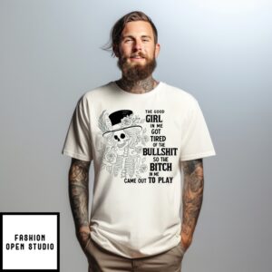 Skeleton The Good Girl In Me Got Tired Of The Bullshit So The Bitch In Me Came Out To Play T-Shirt