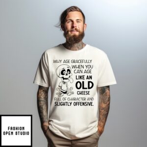 Skeleton Why Age Gracefully When You Can Age Like An Old Cheese T-Shirt
