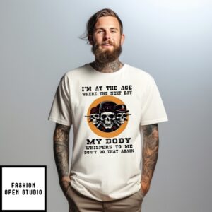 Skull I’M At The Age Where The Next Day My Body Whispers To Me Don’T Do That Again T-Shirt