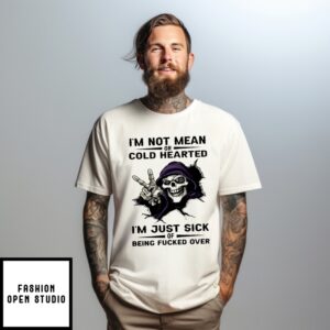 Skull I’M Not Mean Or Cold Hearted I’M Just Sick Of Being Fucked Over T-Shirt