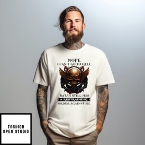 Skull Nope I Can’T Go To Hell Satan Still Has A Restraining T-Shirt