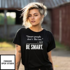 Smart People Don’T Like Me Djt Be Smart T-Shirt