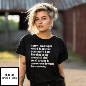 Sorry I Was Super Weird & Quiet At Your Party T-Shirt