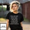 Sorry I Was Super Weird And Quiet At Your Party, I Get Like That In Big Crowds And Small Groups And One-On-One And When I’M Alone Too T-Shirt