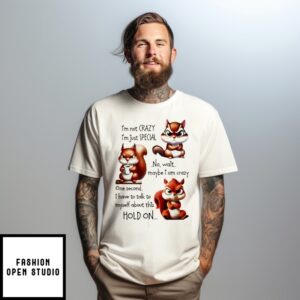 Squirrel I’M Not Crazy I’M Just Special No Wait Maybe I Am Crazy One Second T-Shirt