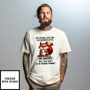 Squirrel My Entire Life Can Be Summed Up In One Sentence Well That Didn’T Fucking Go As Planned T-Shirt