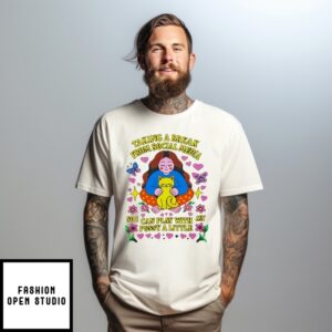 Taking A Break From Social Media So I Can Play With My Pussy A Little T-Shirt